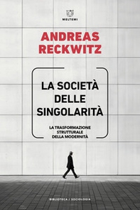 La società delle singolarità. La trasformazione strutturale della modernità - Librerie.coop La società delle singolarità. La trasformazione strutturale della modernità - Librerie.coop