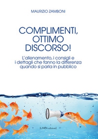 Complimenti, ottimo discorso! L'allenamento, i consigli e i dettagli che fanno la differenza quando si parla in pubblico - Librerie.coop