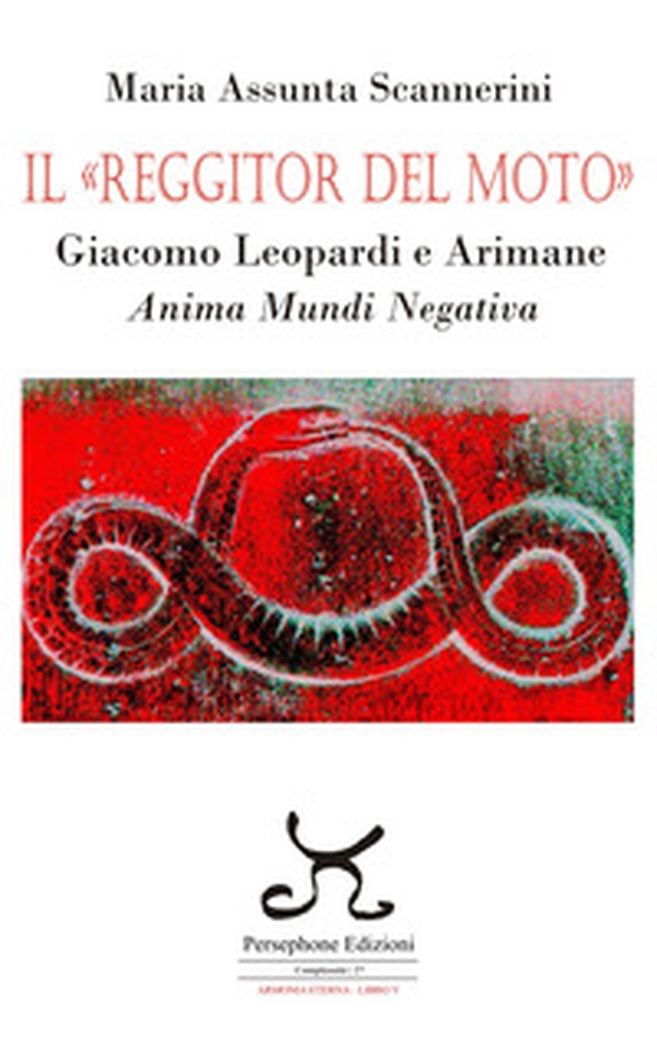 Il «Reggitor del moto». Giacomo Leopardi e Arimane. Anima mundi negativa - Librerie.coop Il «Reggitor del moto». Giacomo Leopardi e Arimane. Anima mundi negativa - Librerie.coop