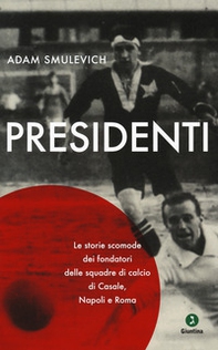 Presidenti. Le storie scomode dei fondatori delle squadre di calcio di Casale, Napoli e Roma - Librerie.coop