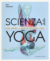 Scienza dello yoga. Capire l'anatomia e la filosofia per perfezionare la pratica - Librerie.coop