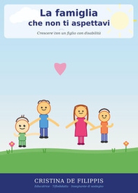 La famiglia che non ti aspettavi. Crescere con un figlio con disabilità: emozioni, risorse e diritti - Librerie.coop
