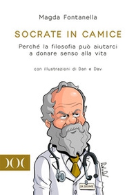 Socrate in camice. Perché la filosofia può aiutarci a donare senso alla vita. Con illustrazioni di Dan e Dav - Librerie.coop