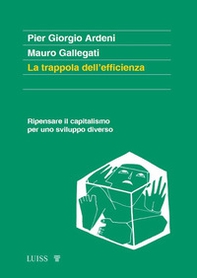 La trappola dell'efficienza. Ripensare il capitalismo per uno sviluppo diverso - Librerie.coop