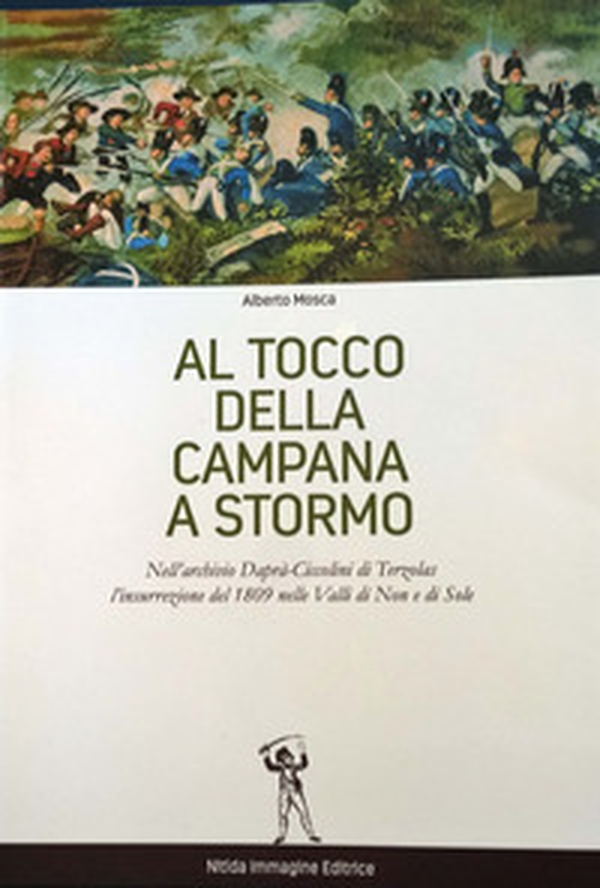 Al tocco della campana a stormo. Nell'archivio Daprà-Ciccolini di Terzolas, l'insurrezione del 1809 nelle valli di Non e di Sole - Librerie.coop Al tocco della campana a stormo. Nell'archivio Daprà-Ciccolini di Terzolas, l'insurrezione del 1809 nelle valli di Non e di Sole - Librerie.coop