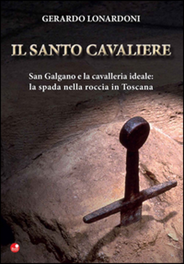 Il santo cavaliere. San Galgano e la cavalleria ideale. La spada nella roccia in Toscana - Librerie.coop Il santo cavaliere. San Galgano e la cavalleria ideale. La spada nella roccia in Toscana - Librerie.coop
