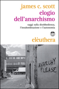 Elogio dell'anarchismo. Saggi sulla disobbedienza, l'insubordinazione e l'autonomia - Librerie.coop