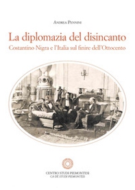 La diplomazia del disincanto. Costantino Nigra e l'Italia sul finire dell'Ottocento - Librerie.coop