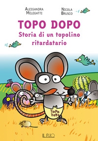 Topo Dopo. Storia di un topolino ritardatario - Librerie.coop