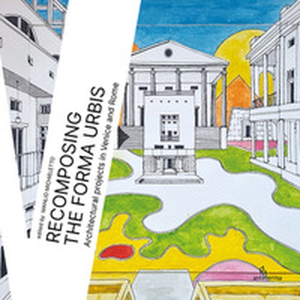 Recomposing the Forma Urbis. Architectural projects in Venice and Rome - Librerie.coop Recomposing the Forma Urbis. Architectural projects in Venice and Rome - Librerie.coop