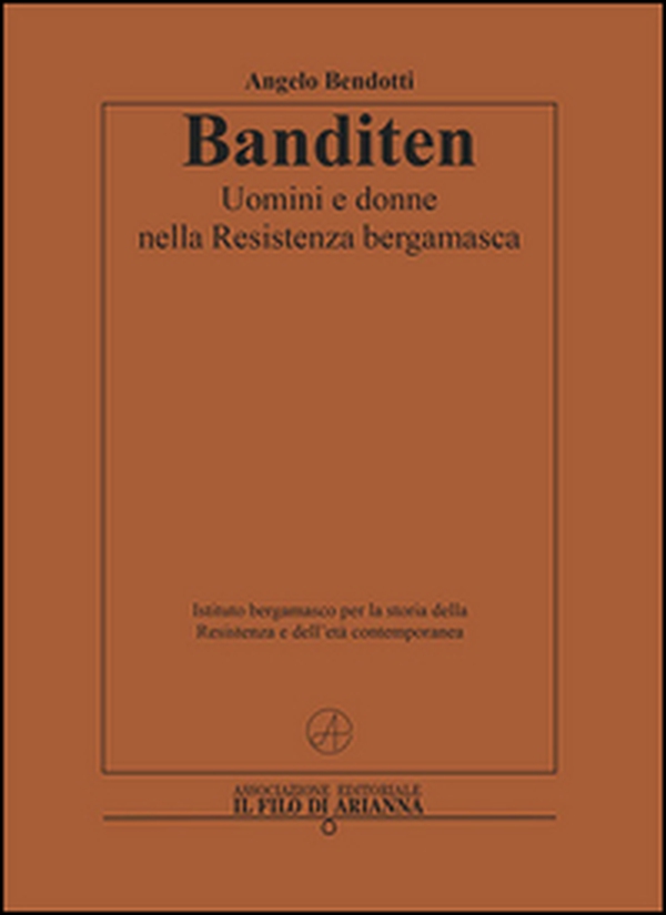 Banditen. Uomini e donne nella Resistenza bergamasca - Librerie.coop Banditen. Uomini e donne nella Resistenza bergamasca - Librerie.coop