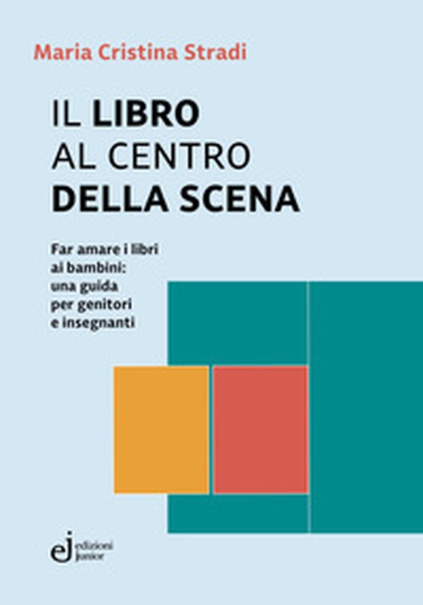 Il libro al centro della scena. Far amare i libri ai bambini: una guida per genitori e insegnanti - Librerie.coop Il libro al centro della scena. Far amare i libri ai bambini: una guida per genitori e insegnanti - Librerie.coop