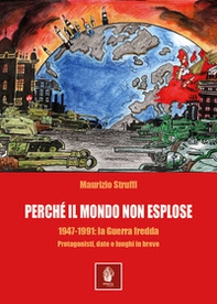 Perchè il mondo non esplose. 1947-1991: la Guerra Fredda. Protagonisti, date e luoghi in breve - Librerie.coop