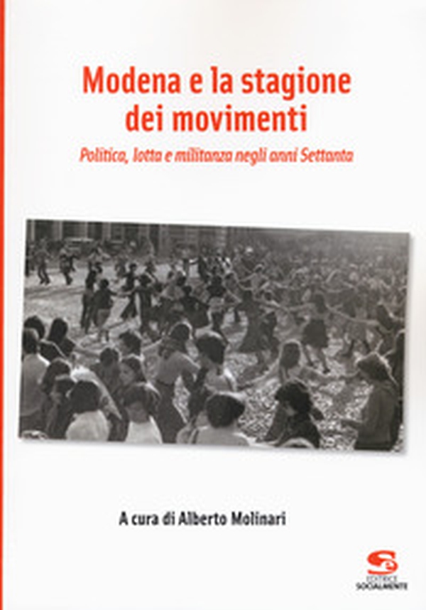 Modena e la stagione dei movimenti. Politica, lotta e militanza negli anni Settanta - Librerie.coop Modena e la stagione dei movimenti. Politica, lotta e militanza negli anni Settanta - Librerie.coop