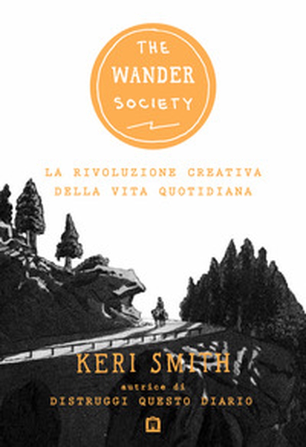 The wander society. La rivoluzione creativa della vita quotidiana - Librerie.coop The wander society. La rivoluzione creativa della vita quotidiana - Librerie.coop