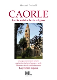 Caorle. La vita sociale e la vita religiosa di un passato non tanto lontano negli ambienti urbano, lagunare e rurale. Memorie e ricordi, tradizioni e usanze. La pesca in laguna - Librerie.coop