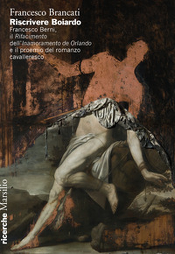 Riscrivere Boiardo. Francesco Berni, il «Rifacimento» dell'«Innamoramento de Orlando» e il proemio del romanzo cavalleresco - Librerie.coop Riscrivere Boiardo. Francesco Berni, il «Rifacimento» dell'«Innamoramento de Orlando» e il proemio del romanzo cavalleresco - Librerie.coop