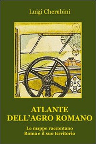 Atlante dell'Agro Romano. Le mappe raccontano Roma e il suo territorio - Librerie.coop