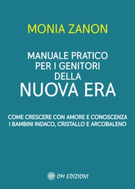 Manuale pratico per i genitori della Nuova Era. Come crescere con amore e conoscenza i bambini indaco, cristallo e arcobaleno - Librerie.coop