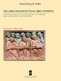 Dal libro manoscritto al libro stampato. Sistemi di mercato a Bologna e Firenze agli albori del capitalismo - Librerie.coop