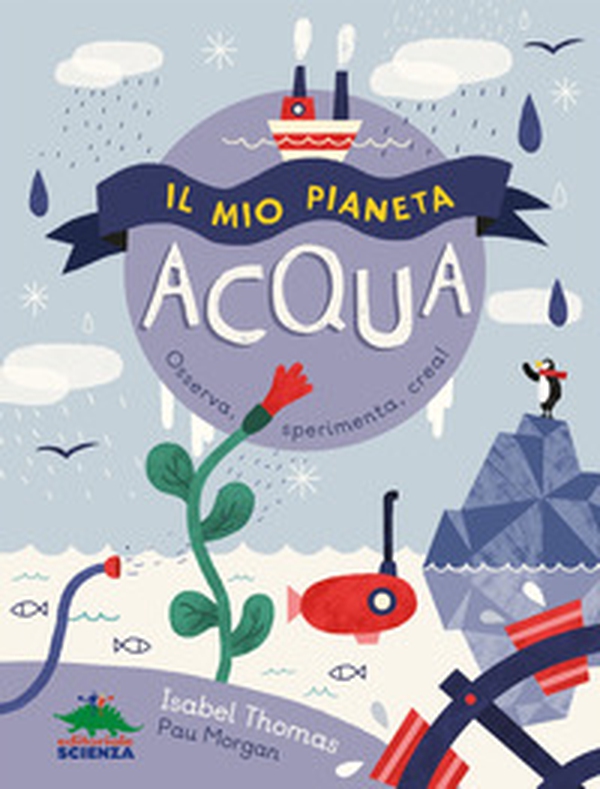 Il mio pianeta. Acqua. Osserva, sperimenta, crea! - Librerie.coop Il mio pianeta. Acqua. Osserva, sperimenta, crea! - Librerie.coop
