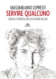 Servire qualcuno. Difesa e perdita dell'io in Bob Dylan - Librerie.coop