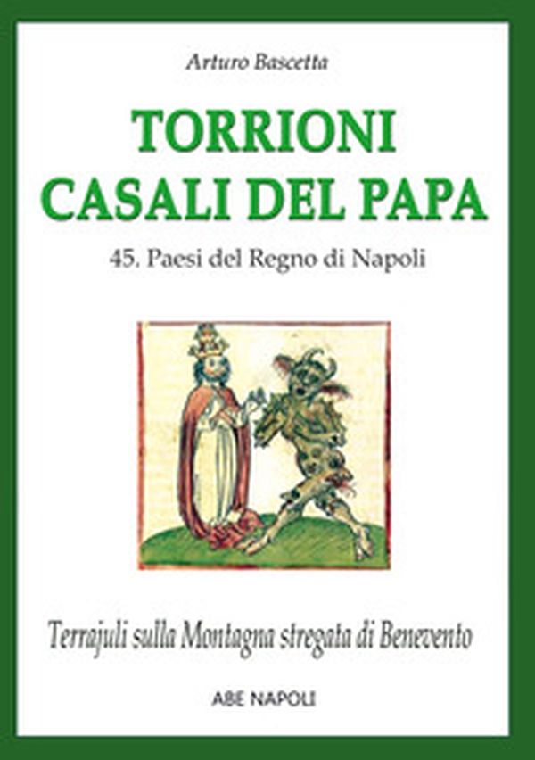 Torrioni casali del papa 45. Paesi del Regno di Napoli. Terrajuli sulla Montagna stregata di Benevento - Librerie.coop