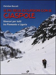 Le più belle escursioni con le ciaspole. Itinerari per tutti tra Piemonte e Liguria - Librerie.coop