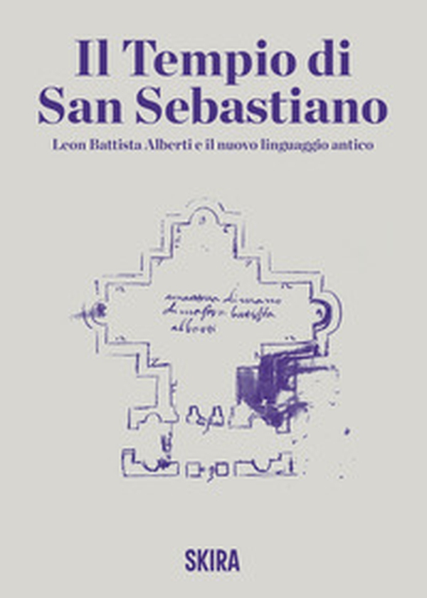 Il tempio di San Sebastiano. Leon Battista Alberti e il nuovo linguaggio antico - Librerie.coop Il tempio di San Sebastiano. Leon Battista Alberti e il nuovo linguaggio antico - Librerie.coop