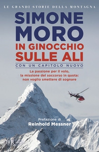 In ginocchio sulle ali. La passione per il volo, la missione di soccorso in quota: non voglio smettere di sognare - Librerie.coop