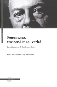 Fenomeno, trascendenza, verità. Scritti in onore di Gianfranco Bosio - Librerie.coop