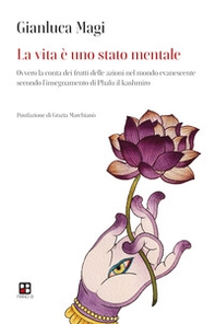 La vita è uno stato mentale. Ovvero la conta dei frutti delle azioni nel mondo evanescente secondo l'insegnamento di Phalu il Kashmiro - Librerie.coop