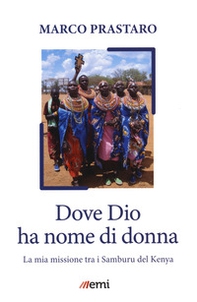 Dove Dio ha nome di donna. Missione tra Samburu Kenya - Librerie.coop