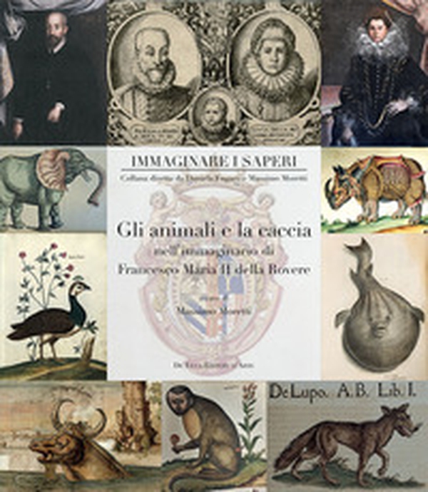 Gli animali e la caccia nell'immaginario di Francesco Maria II della Rovere - Librerie.coop Gli animali e la caccia nell'immaginario di Francesco Maria II della Rovere - Librerie.coop