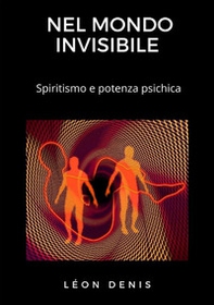 Nel mondo invisibile. Spiritismo e potenza psichica - Librerie.coop Nel mondo invisibile. Spiritismo e potenza psichica - Librerie.coop