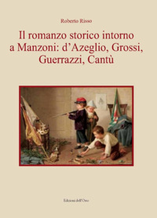 Il romanzo storico intorno a Manzoni: D'Azeglio, Grossi, Guerrazzi, Cantù - Librerie.coop Il romanzo storico intorno a Manzoni: D'Azeglio, Grossi, Guerrazzi, Cantù - Librerie.coop