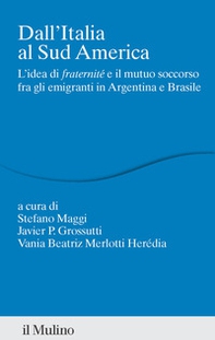 Dall'Italia al Sud America. L'idea di «fraternité» e il mutuo soccorso fra gli emigranti in Argentina e Brasile - Librerie.coop