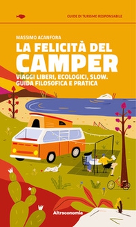 La felicità del camper. Viaggi liberi, ecologici, slow. Guida filosofica e pratica - Librerie.coop