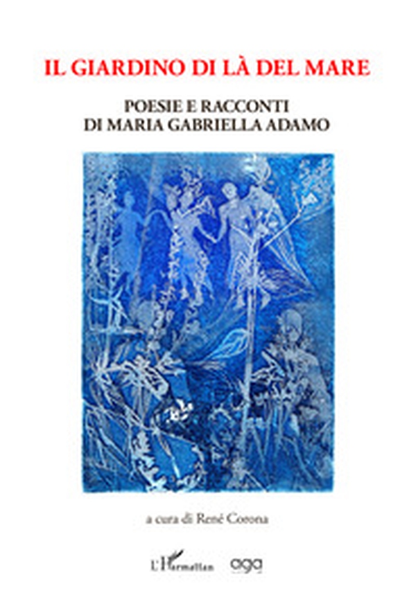 Il giardino di là del mare. Poesie e racconti di Maria Gabriella Adamo - Librerie.coop Il giardino di là del mare. Poesie e racconti di Maria Gabriella Adamo - Librerie.coop