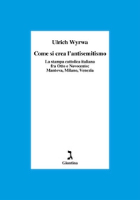Come si crea l'antisemitismo. La stampa cattolica italiana fra Otto e Novecento: Mantova, Milano, Venezia - Librerie.coop Come si crea l'antisemitismo. La stampa cattolica italiana fra Otto e Novecento: Mantova, Milano, Venezia - Librerie.coop