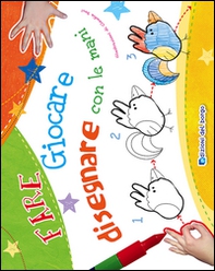 Fare giocare e disegnare con le mani - Librerie.coop Fare giocare e disegnare con le mani - Librerie.coop