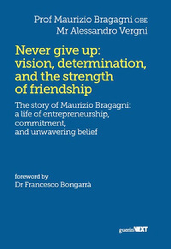 Never give up: vision, determination, and the strength of friendship. The story of Maurizio Bragagni: a life of enrepreneurship. Commitment, and unwavering belief - Librerie.coop Never give up: vision, determination, and the strength of friendship. The story of Maurizio Bragagni: a life of enrepreneurship. Commitment, and unwavering belief - Librerie.coop