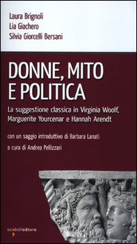 Donne, mito e politica. La suggestione classica in Virginia Woolf, Marguerite Yourcenar e Hannah Arendt - Librerie.coop