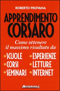 Apprendimento corsaro. Come ottenere il massimo risultato da scuole, corsi, seminari, esperienze, letture, internet - Librerie.coop Apprendimento corsaro. Come ottenere il massimo risultato da scuole, corsi, seminari, esperienze, letture, internet - Librerie.coop