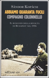 Abbiamo quaranta fucili, compagno colonnello - Librerie.coop