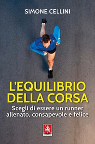 L'equilibrio della corsa. Scegli di essere un runner allenato, consapevole e felice - Librerie.coop L'equilibrio della corsa. Scegli di essere un runner allenato, consapevole e felice - Librerie.coop