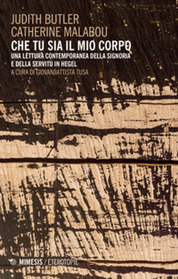Che tu sia il mio corpo. Una lettura contemporanea della signoria e della servitù in Hegel - Librerie.coop Che tu sia il mio corpo. Una lettura contemporanea della signoria e della servitù in Hegel - Librerie.coop