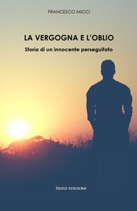 La vergogna e l'oblio. Storia di un innocente perseguitato - Librerie.coop La vergogna e l'oblio. Storia di un innocente perseguitato - Librerie.coop