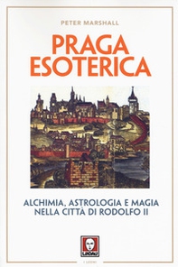 Praga esoterica. Alchimia, astrologia e magia nella città di Rodolfo II - Librerie.coop