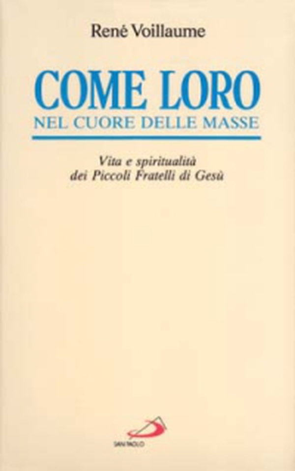 Come loro, nel cuore delle masse. Vita e spiritualità dei Piccoli fratelli di Gesù - Librerie.coop Come loro, nel cuore delle masse. Vita e spiritualità dei Piccoli fratelli di Gesù - Librerie.coop